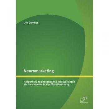 Neuromarketing: Hirnforschung und implizite Messverfahren als Instrumente in der Marktforschung