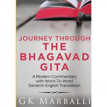 Journey Through The Bhagavad Gita - A Modern Commentary With Word-To-Word Sanskrit-English Translation