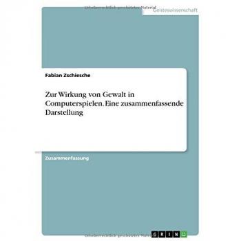 Zschiesche, Fabian: Zur Wirkung von Gewalt in Computerspielen. Eine zu