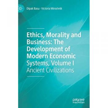 Ethics Morality and Business: The Development of Modern Economic Systems Volume I