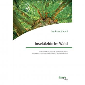 Insektizide im Wald. Anwendung im Rahmen des Waldschutzes Ausbringungsmengen und Meinung der Bevölkerung