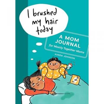 I Brushed My Hair Today: A Mom Journal for Mostly Together Moms