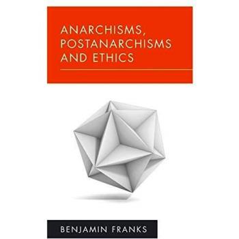 Anarchisms, Postanarchisms and Ethics (New Politics of Autonomy)