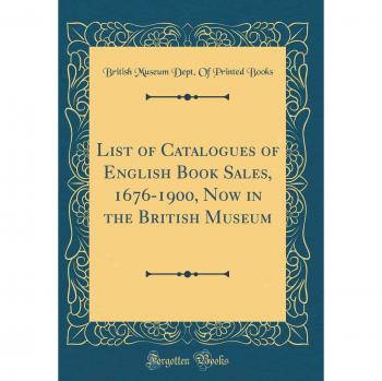 List of Catalogues of English Book Sales, 1676-1900, Now in the British Museum