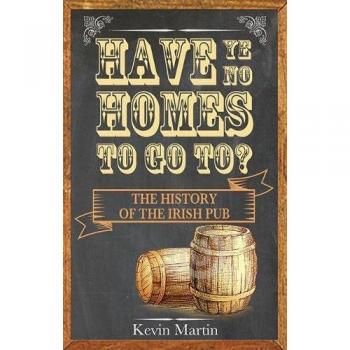 Have Ye No Homes To Go To?: The History Of The Irish Pub (Paperback)