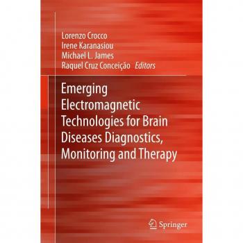 Emerging Electromagnetic Technologies for Brain Diseases Diagnostics Monitoring and Therapy