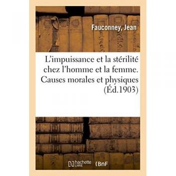 L'impuissance Et La Stérilité Chez L'homme Et La Femme - Causes Morales Et Physiques