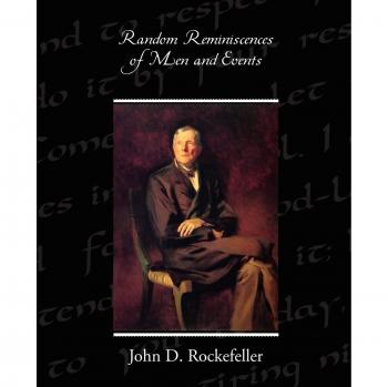 Random Reminiscences of Men and Events, by John D. Rockefeller