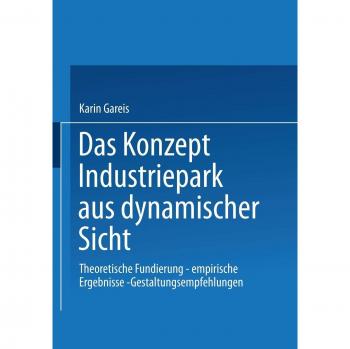 Das Konzept Industriepark aus Dynamischer Sicht: Theoretische Fundierung - Empirische Ergebnisse - Gestaltungsempfehlungen (German Edition) (Gabler Edition Wissenschaft)