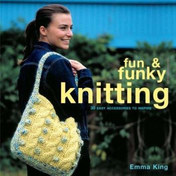 Fun & Funky Knitting: 30 Great Accessories to Inspire (Fun and Funky)