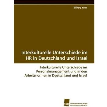 Interkulturelle Unterschiede im HR in Deutschland und Israel: Interkulturelle Unterschiede im Personalmanagement und in den Arbeitsnormen in Deutschland und Israel