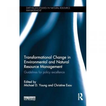 Transformational Change in Environmental and Natural Resource Management: Guidelines for policy excellence (Earthscan Studies in Natural Resource Management)