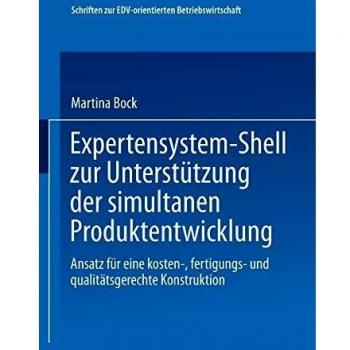Expertensystem-Shell zur Unterstützung der Simultanen Produktentwicklung: Ansatz für Eine Kosten- fertigungs- und Qualitätsgerechte Konstruktion ... zur EDV-orientierten Betriebswirtschaft)