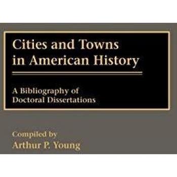 Cities and Towns in American History: A Bibliography of Doctoral Dissertations (Bibliographies and Indexes in American History, Band 13)