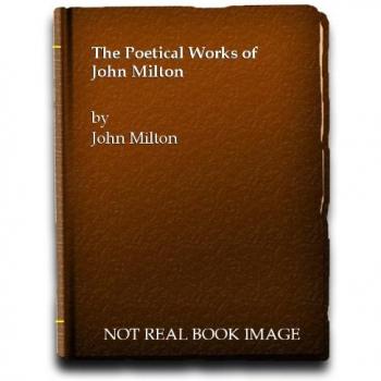Poetical Works John Milton: With a Life of the Author, Preliminary Dissertations on Each Poem