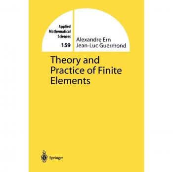 Theory and Practice of Finite Elements (Applied Mathematical Sciences, 159, Band 159)