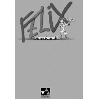 Andrea Kammerer Felix - Neu: Felix 1 Neu. Lehrerband: Unterrichtswerk Für Latein. Baden-Württemberg, Brandenburg, Mecklenburg-Vorpommern, Sachsen, Sachsen-Anhalt, Thüringen