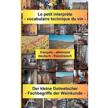 Der kleine Dolmetscher - Fachbegriffe der Weinkunde: Der kleine Dolmetscher - Fachbegriffe der Weinkunde. français - allemand / deutsch - französisch