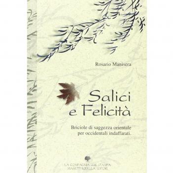 Salici e felicità . Briciole di saggezza orientale per occidentali indaffarati