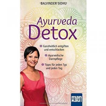 Balvinder Sidhu Ayurveda Detox: Ganzheitlich Entgiften Und Entschlacken / Ayurvedische Darmpflege / Tipps Für Jeden Typ Und Jeden Tag