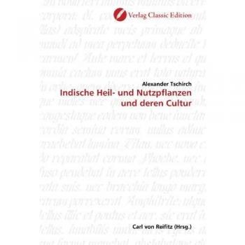 Indische Heil- und Nutzpflanzen und deren Cultur