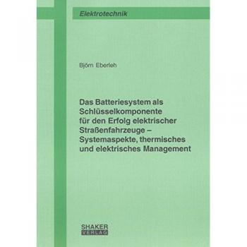 Das Batteriesystem als Schlüsselkomponente für den Erfolg elektrischer Straßenfahrzeuge - Systemaspekte, thermisches und elektrisches Management