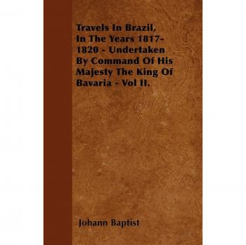 Travels In Brazil, In The Years 1817-1820 - Undertaken By Command Of His Majesty The King Of Bavaria - Vol II.