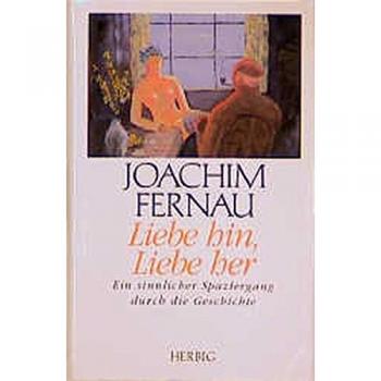 Joachim Fernau Liebe Hin, Liebe Her: Ein Sinnlicher Spaziergang Durch Die Geschichte