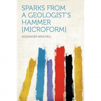 Winchell, A: Sparks From a Geologist's Hammer [microform]
