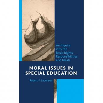Moral Issues in Special Education: An Inquiry into the Basic Rights, Responsibilities, and Ideals