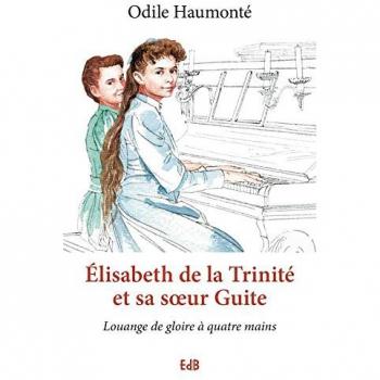 Elisabeth de la Trinité et sa soeur Guite : Louange de gloire à quatre mains