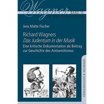 Richard Wagners ,Das Judentum in der Musik': Eine kritische Dokumentation als Beitrag zu Geschichte des Antisemitismus (Wagner in der Diskussion)