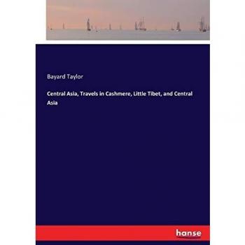 Central Asia, Travels in Cashmere, Little Tibet, and Central Asia