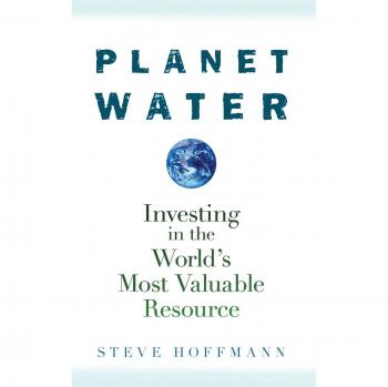 Steve Hoffmann Planet Water: Investing In The World'S Most Valuable Resource