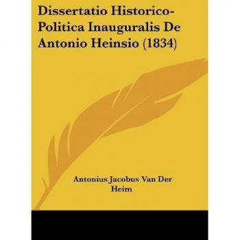 Dissertatio Historico-Politica Inauguralis De Antonio Heinsio (1834)