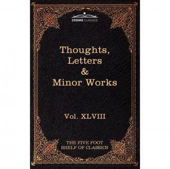 Thoughts, Letters & Minor Works: The Five Foot Shelf of Classics, Vol. XLVIII (in 51 Volumes)