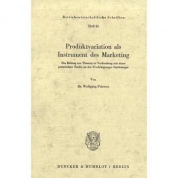 Produktvariation als Instrument des Marketing. Ein Beitrag zur Theorie in Verbindung mit einer praktischen Studie an der Produktgruppe Staubsauger. ... 43) (Betriebswirtschaftliche Schriften, 43)