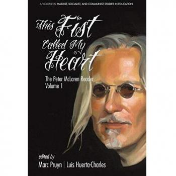 This Fist Called My Heart: The Peter McLaren Reader, Volume I (Marxist, Socialist, and Communist Studies in Education)