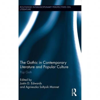 The Gothic in Contemporary Literature and Popular Culture: Pop Goth (Routledge Interdisciplinary Perspecitves on Literature, 8, Band 8)