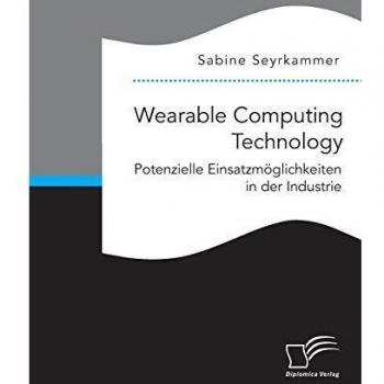 Wearable Computing Technology: Potenzielle Einsatzmöglichkeiten in der Industrie