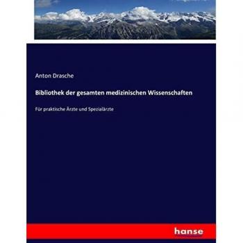Bibliothek der gesamten medizinischen Wissenschaften: Für praktische Ärzte und Spezialärzte