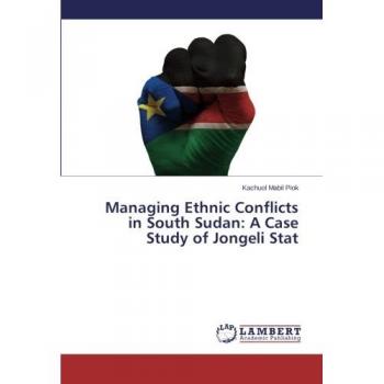 Managing Ethnic Conflicts in South Sudan: A Case Study of Jongeli Stat