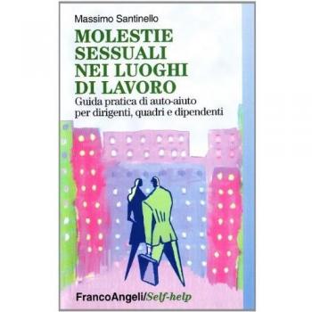 Molestie sessuali nei luoghi di lavoro. Guida pratica di auto-aiuto per dirigenti, quadri e dipendenti