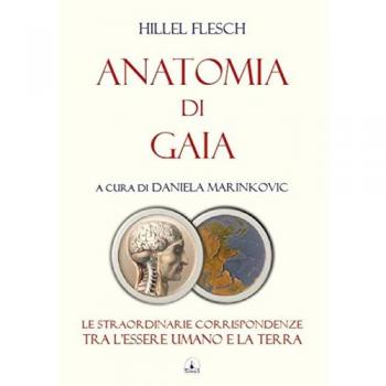 Anatomia di Gaia. Le straordinarie corrispondenze tra l'essere umano e la terra