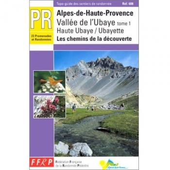 Alpes de Haute-Provence Vallée de l'Ubaye : Tome 1, Haute Ubaye, Ubayette (Topoguide 608)