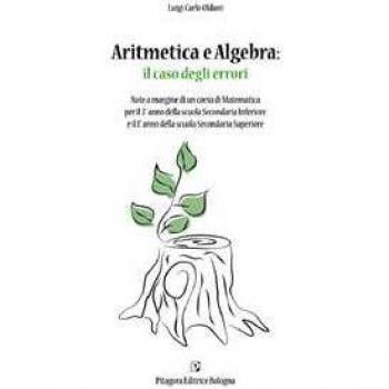 Aritmetica e algebra: il caso degli errori. Note a margine di un corso di Matematica per il terzo anno della Scuola Secondaria Inferiore e il primo anno della Scuola Secondaria Superiore Luigi Carlo Oldani