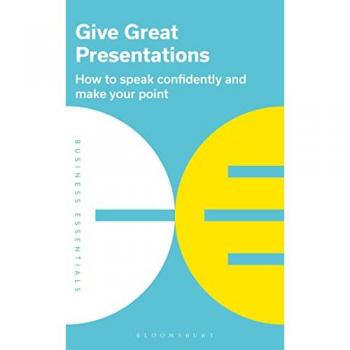 Give Great Presentations : How to speak confidently and make your point