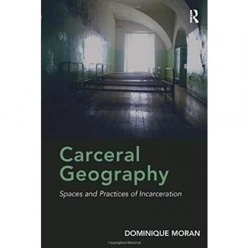 Carceral Geography : Spaces and Practices of Incarceration