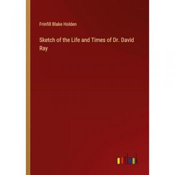 Sketch of the Life and Times of Dr. David Ray