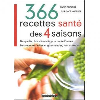 Anne Dufour 366 Recettes Santé Des 4 Saisons : Des Petits Plats Vitaminés Pour Toute L'Année Des Recettes Faciles Et Gourmandes, Jour Après Jour